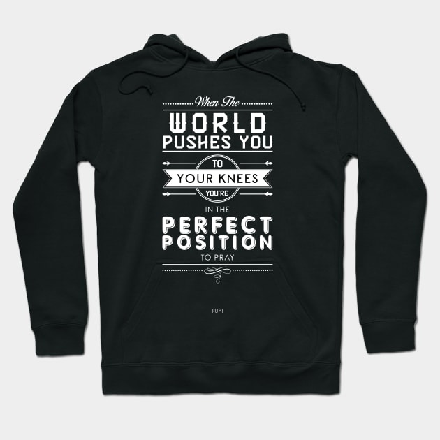 When the world pushes you to your knees, you're in the perfect position to pray - Rumi Quote Typography Hoodie by StudioGrafiikka